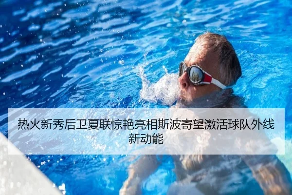 热火新秀后卫夏联惊艳亮相斯波寄望激活球队外线新动能